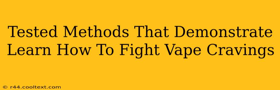 Tested Methods That Demonstrate Learn How To Fight Vape Cravings