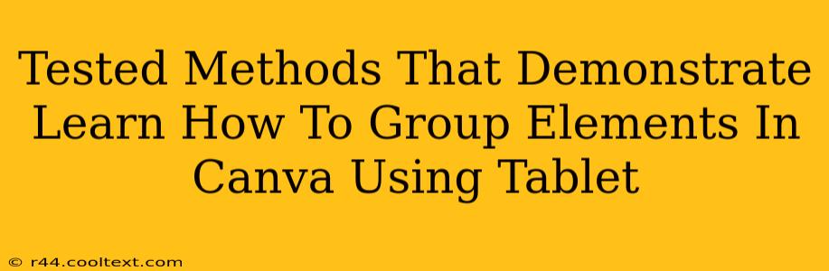 Tested Methods That Demonstrate Learn How To Group Elements In Canva Using Tablet