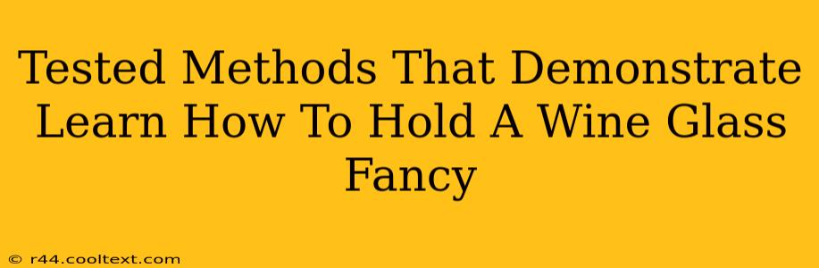 Tested Methods That Demonstrate Learn How To Hold A Wine Glass Fancy