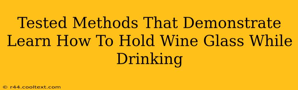 Tested Methods That Demonstrate Learn How To Hold Wine Glass While Drinking