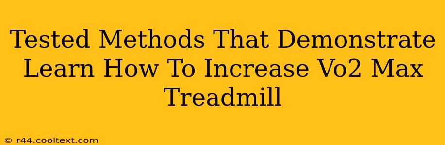 Tested Methods That Demonstrate Learn How To Increase Vo2 Max Treadmill