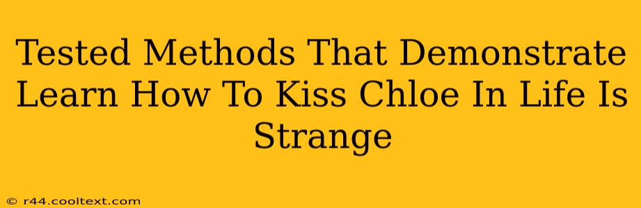 Tested Methods That Demonstrate Learn How To Kiss Chloe In Life Is Strange