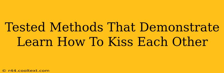 Tested Methods That Demonstrate Learn How To Kiss Each Other