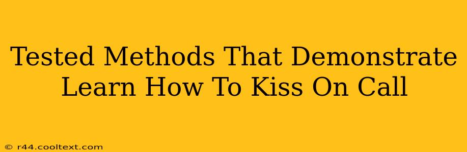 Tested Methods That Demonstrate Learn How To Kiss On Call