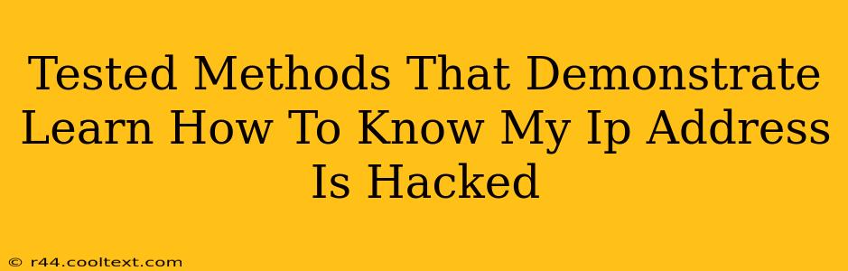 Tested Methods That Demonstrate Learn How To Know My Ip Address Is Hacked