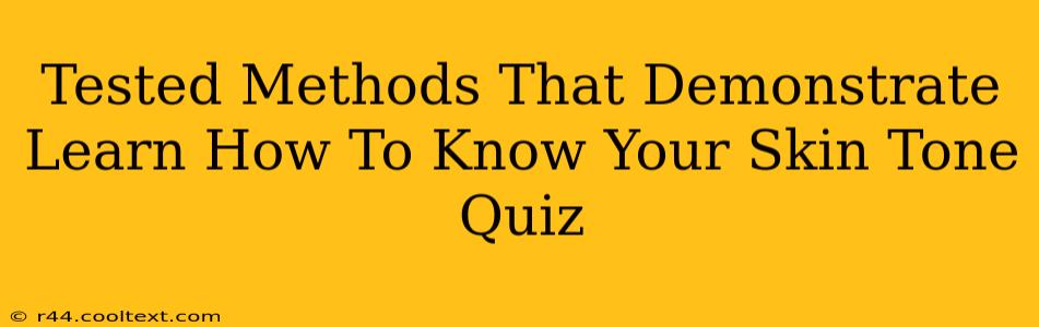 Tested Methods That Demonstrate Learn How To Know Your Skin Tone Quiz