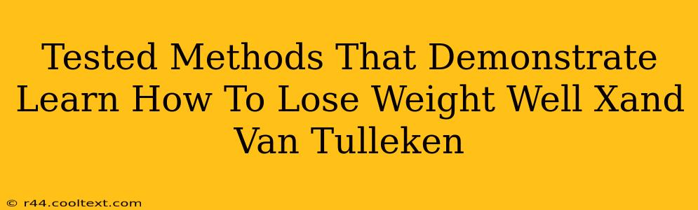 Tested Methods That Demonstrate Learn How To Lose Weight Well Xand Van Tulleken