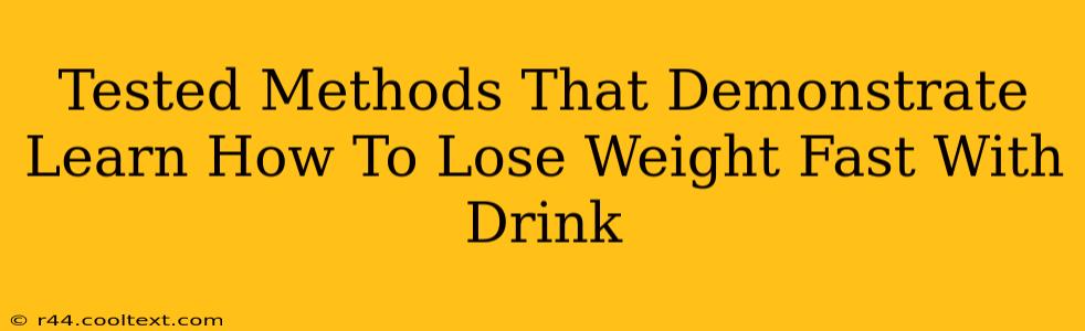 Tested Methods That Demonstrate Learn How To Lose Weight Fast With Drink