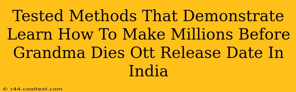 Tested Methods That Demonstrate Learn How To Make Millions Before Grandma Dies Ott Release Date In India