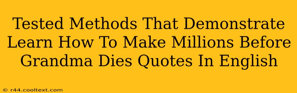 Tested Methods That Demonstrate Learn How To Make Millions Before Grandma Dies Quotes In English