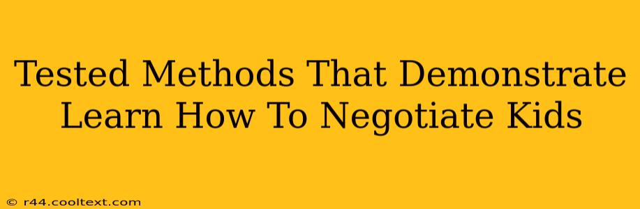 Tested Methods That Demonstrate Learn How To Negotiate Kids