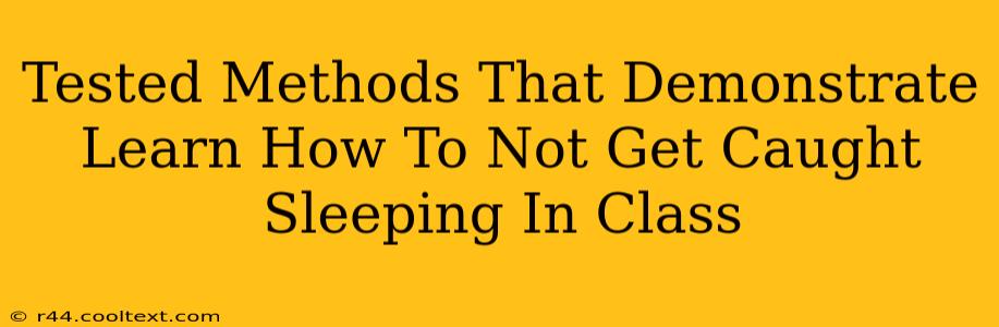 Tested Methods That Demonstrate Learn How To Not Get Caught Sleeping In Class