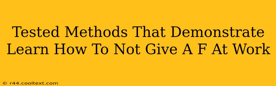 Tested Methods That Demonstrate Learn How To Not Give A F At Work