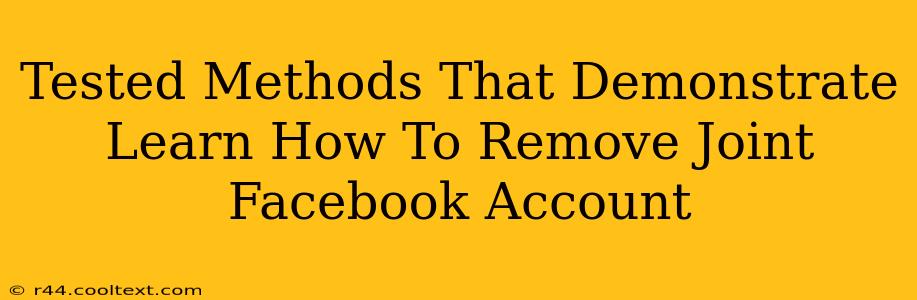 Tested Methods That Demonstrate Learn How To Remove Joint Facebook Account