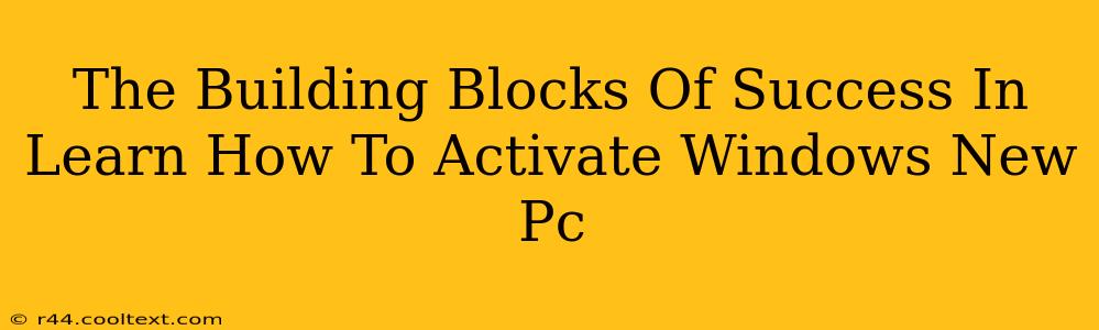 The Building Blocks Of Success In Learn How To Activate Windows New Pc