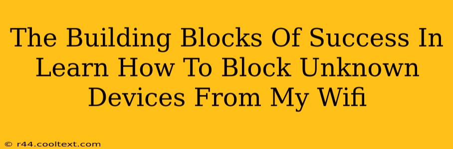 The Building Blocks Of Success In Learn How To Block Unknown Devices From My Wifi