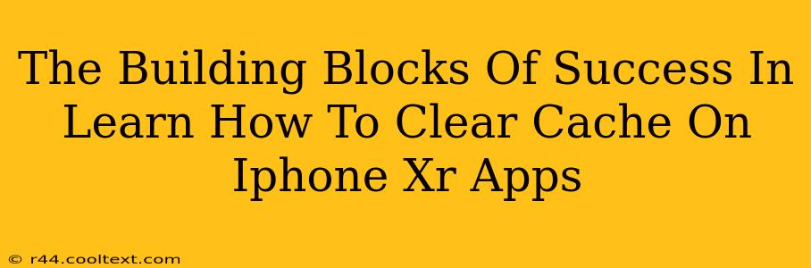 The Building Blocks Of Success In Learn How To Clear Cache On Iphone Xr Apps