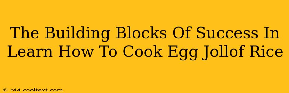 The Building Blocks Of Success In Learn How To Cook Egg Jollof Rice