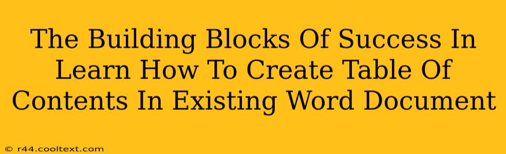 The Building Blocks Of Success In Learn How To Create Table Of Contents In Existing Word Document