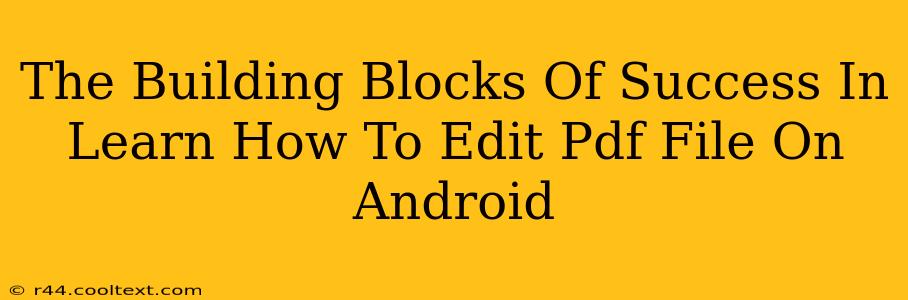 The Building Blocks Of Success In Learn How To Edit Pdf File On Android