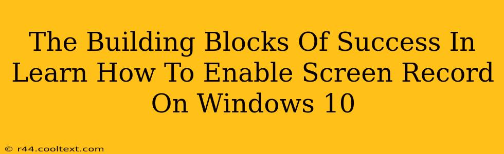 The Building Blocks Of Success In Learn How To Enable Screen Record On Windows 10