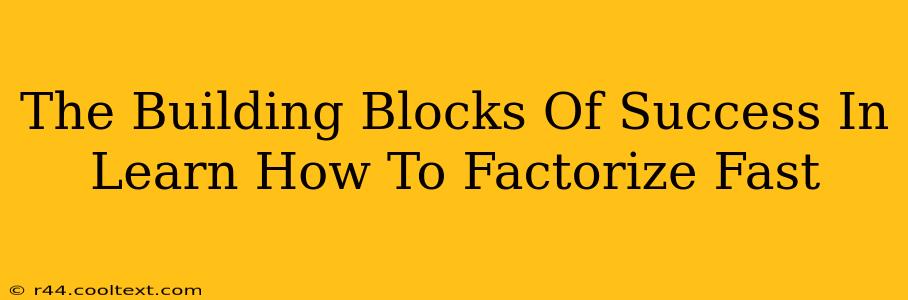 The Building Blocks Of Success In Learn How To Factorize Fast