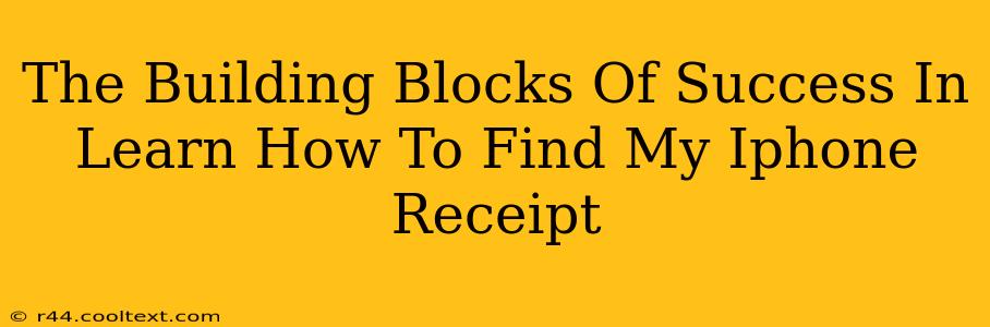 The Building Blocks Of Success In Learn How To Find My Iphone Receipt