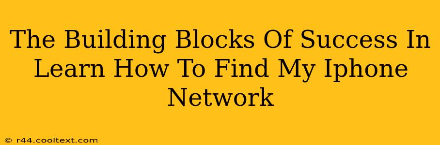 The Building Blocks Of Success In Learn How To Find My Iphone Network