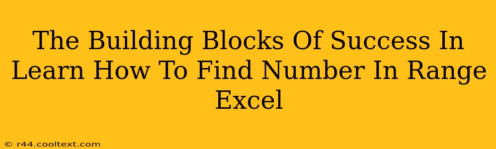 The Building Blocks Of Success In Learn How To Find Number In Range Excel