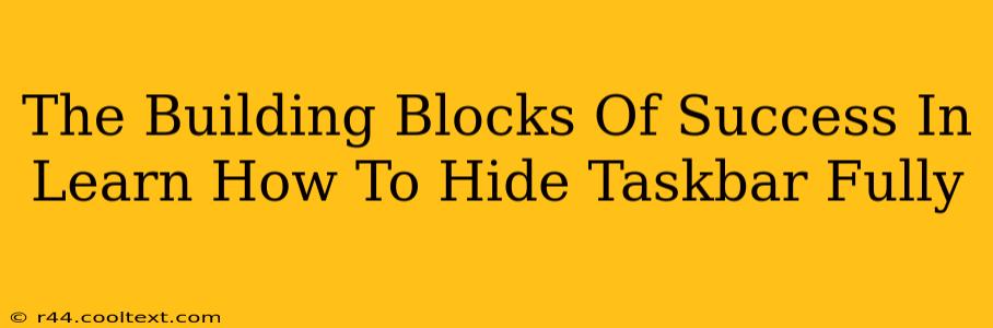 The Building Blocks Of Success In Learn How To Hide Taskbar Fully