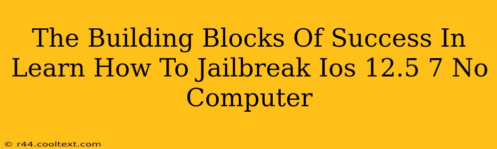 The Building Blocks Of Success In Learn How To Jailbreak Ios 12.5 7 No Computer