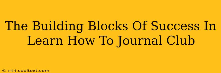 The Building Blocks Of Success In Learn How To Journal Club