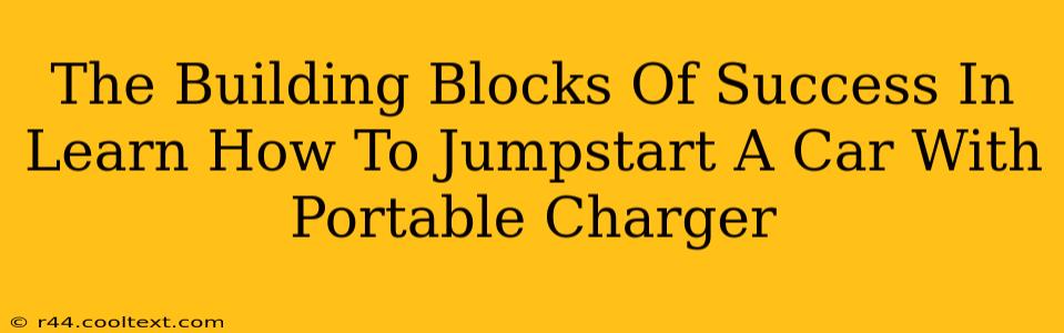 The Building Blocks Of Success In Learn How To Jumpstart A Car With Portable Charger