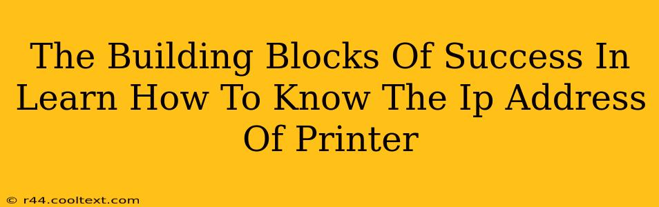 The Building Blocks Of Success In Learn How To Know The Ip Address Of Printer