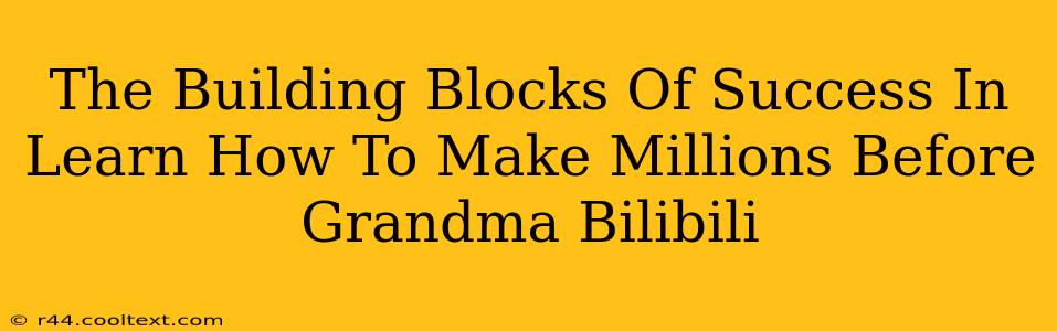 The Building Blocks Of Success In Learn How To Make Millions Before Grandma Bilibili