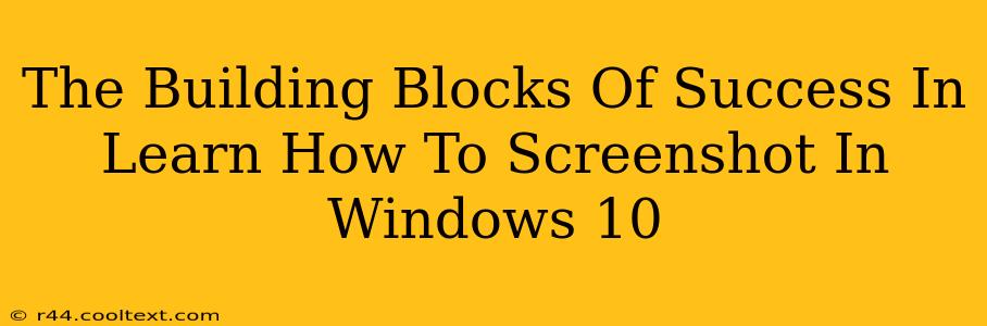 The Building Blocks Of Success In Learn How To Screenshot In Windows 10