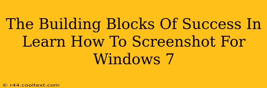 The Building Blocks Of Success In Learn How To Screenshot For Windows 7