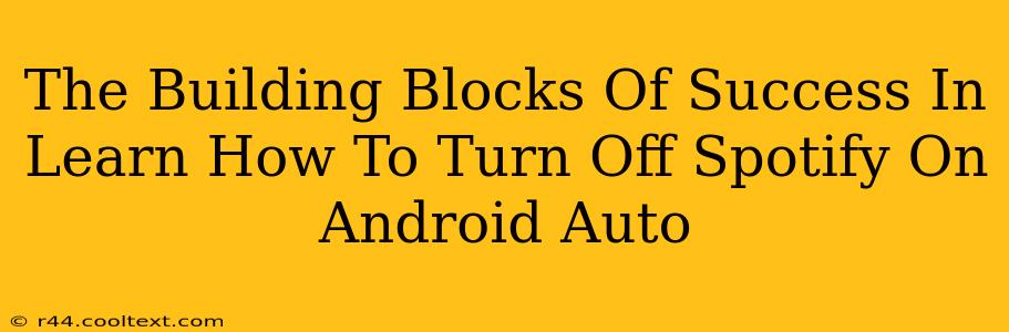 The Building Blocks Of Success In Learn How To Turn Off Spotify On Android Auto