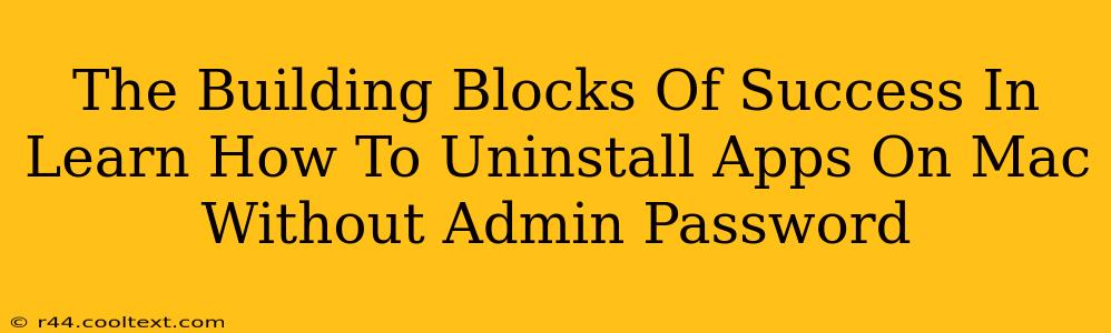 The Building Blocks Of Success In Learn How To Uninstall Apps On Mac Without Admin Password