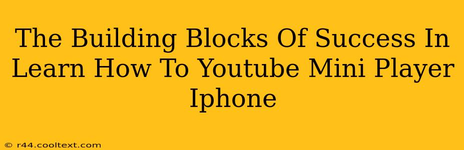 The Building Blocks Of Success In Learn How To Youtube Mini Player Iphone