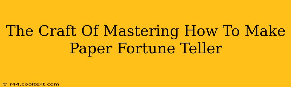 The Craft Of Mastering How To Make Paper Fortune Teller