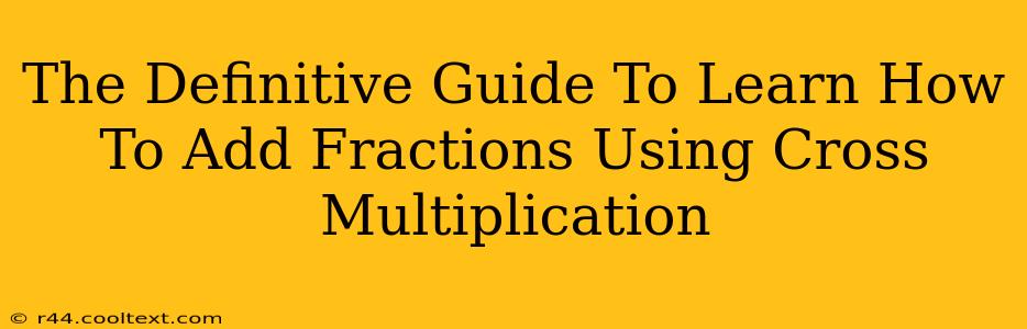 The Definitive Guide To Learn How To Add Fractions Using Cross Multiplication