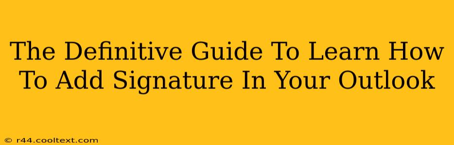 The Definitive Guide To Learn How To Add Signature In Your Outlook