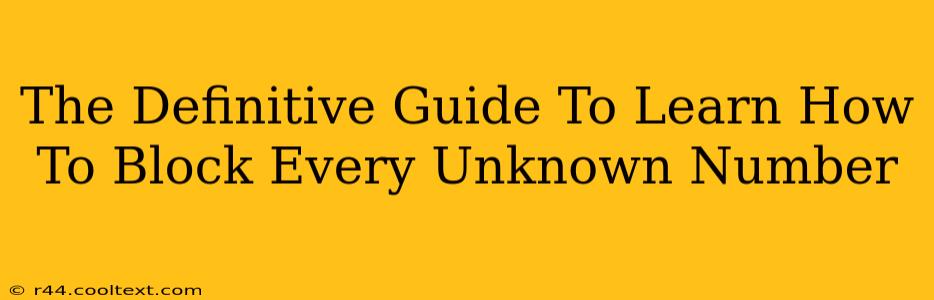 The Definitive Guide To Learn How To Block Every Unknown Number