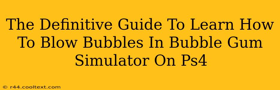 The Definitive Guide To Learn How To Blow Bubbles In Bubble Gum Simulator On Ps4