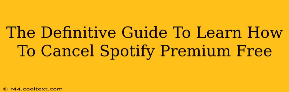 The Definitive Guide To Learn How To Cancel Spotify Premium Free