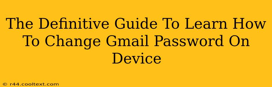 The Definitive Guide To Learn How To Change Gmail Password On Device