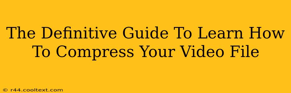 The Definitive Guide To Learn How To Compress Your Video File