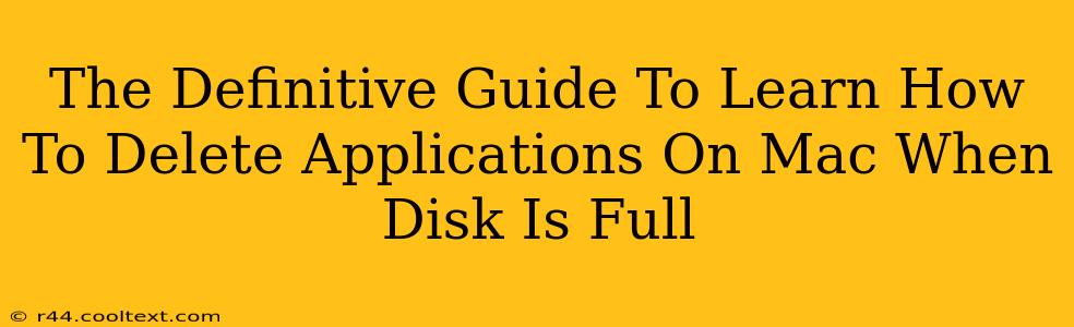 The Definitive Guide To Learn How To Delete Applications On Mac When Disk Is Full