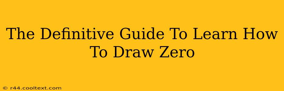 The Definitive Guide To Learn How To Draw Zero